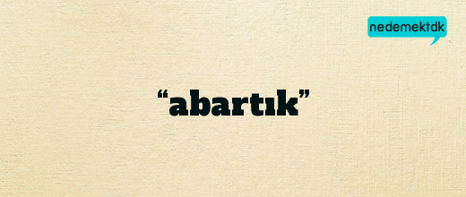 “abartık”