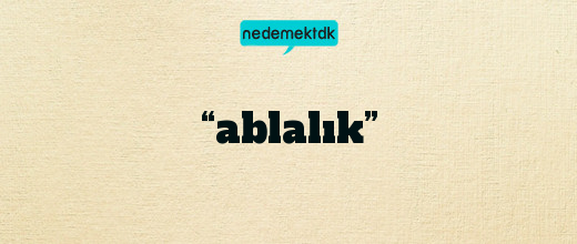 “ablalık”