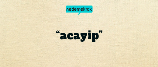 “acayip”