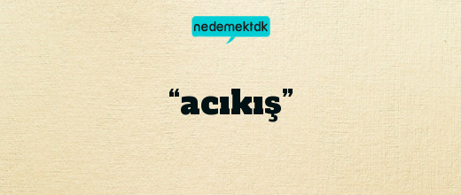 “acıkış”