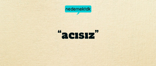 “acısız”