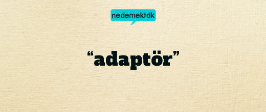 “adaptör”