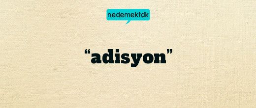 “adisyon”