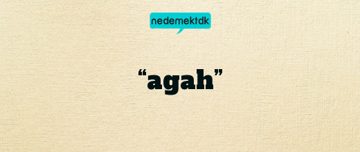 “agah”