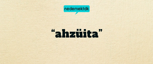 “ahzüita”