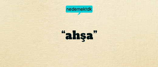 “ahşa”