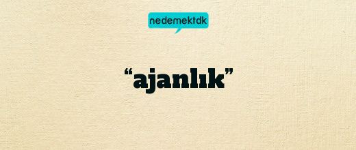 “ajanlık”