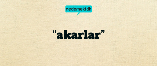 “akarlar”