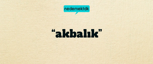 “akbalık”