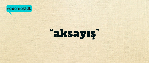 “aksayış”