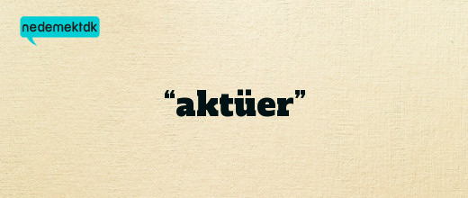 “aktüer”