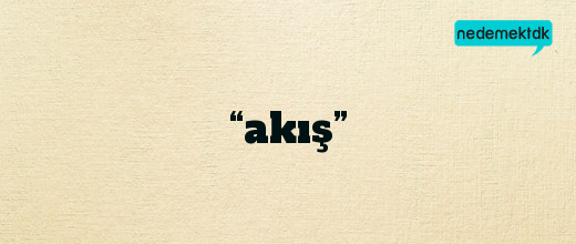 “akış”