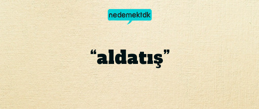 “aldatış”