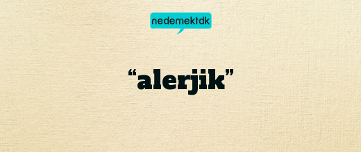 “alerjik”