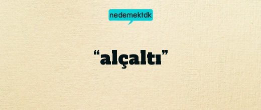 “alçaltı”