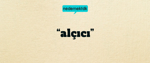 “alçıcı”