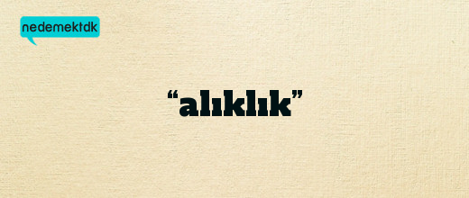 “alıklık”