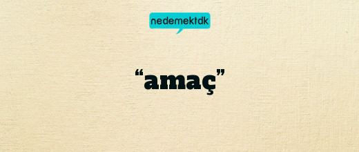 “amaç”