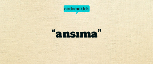 “ansıma”