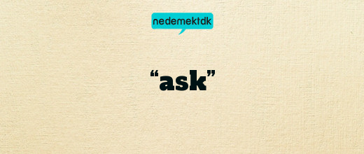 “ask”