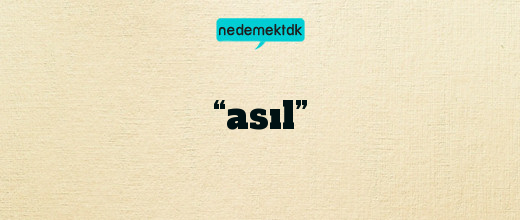 “asıl”