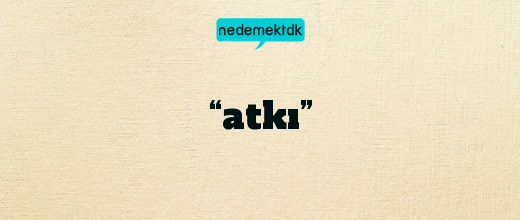 “atkı”