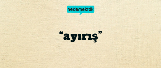 “ayırış”