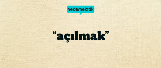 “açılmak”