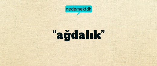 “ağdalık”