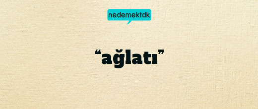 “ağlatı”