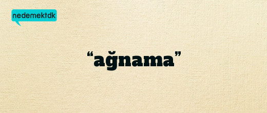 “ağnama”