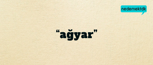 “ağyar”