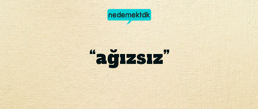 “ağızsız”