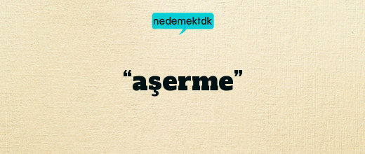 “aşerme”