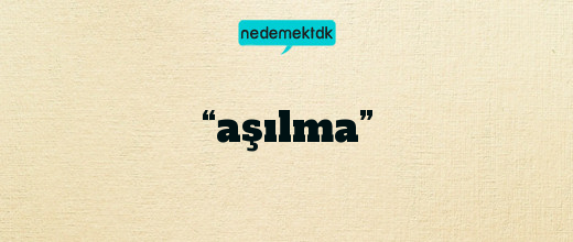 “aşılma”