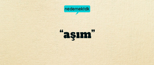 “aşım”