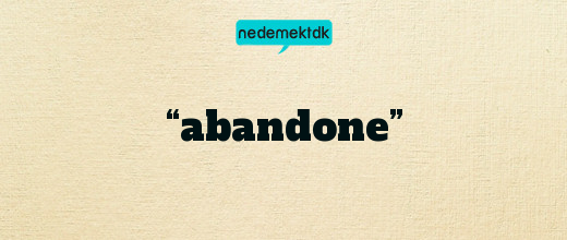 “abandone”