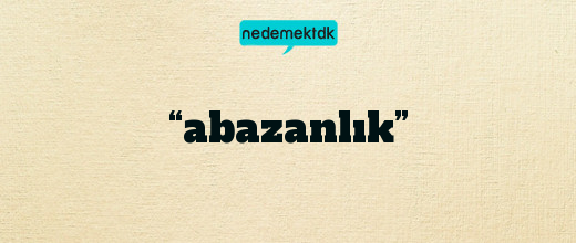 “abazanlık”