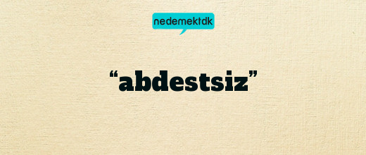 “abdestsiz”