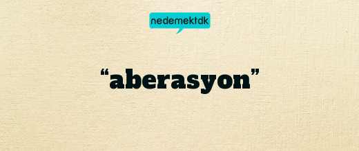 “aberasyon”