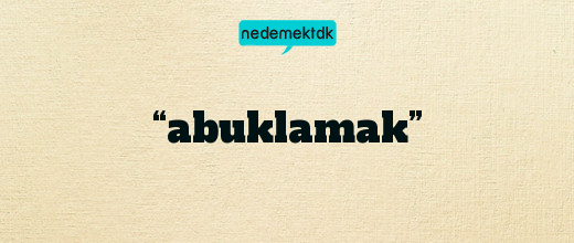 “abuklamak”