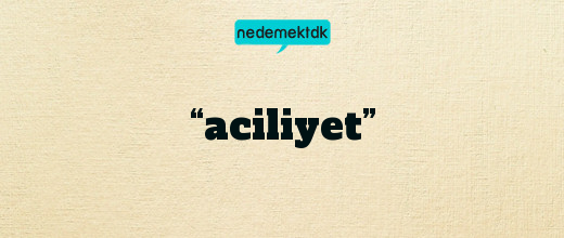 “aciliyet”