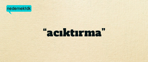 “acıktırma”