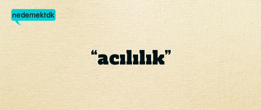 “acılılık”