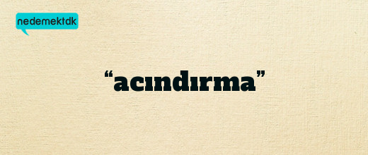 “acındırma”