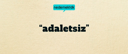 “adaletsiz”