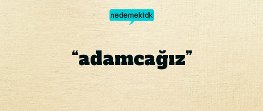 “adamcağız”