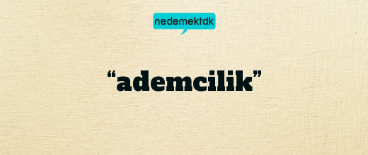 “ademcilik”