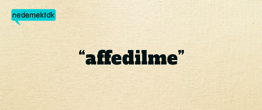 “affedilme”