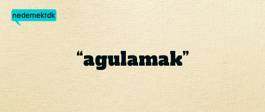 “agulamak”